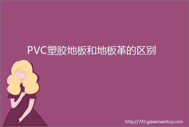 PVC塑胶地板和地板革的区别