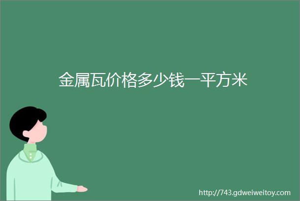 金属瓦价格多少钱一平方米